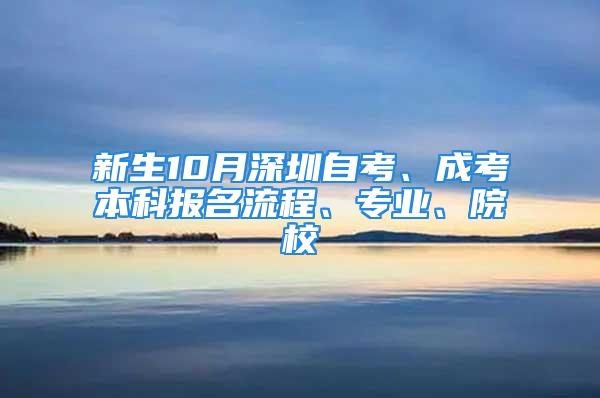 新生10月深圳自考、成考本科报名流程、专业、院校