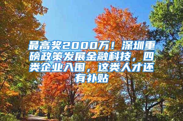 最高奖2000万！深圳重磅政策发展金融科技，四类企业入围，这类人才还有补贴