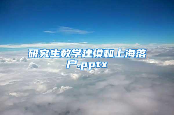 研究生数学建模和上海落户.pptx