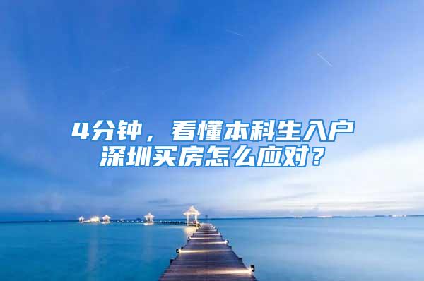 4分钟，看懂本科生入户深圳买房怎么应对？