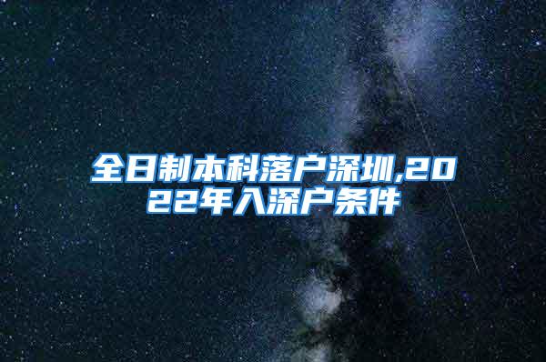 全日制本科落户深圳,2022年入深户条件