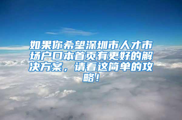 如果你希望深圳市人才市场户口本首页有更好的解决方案，请看这简单的攻略！