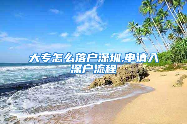 大专怎么落户深圳,申请入深户流程