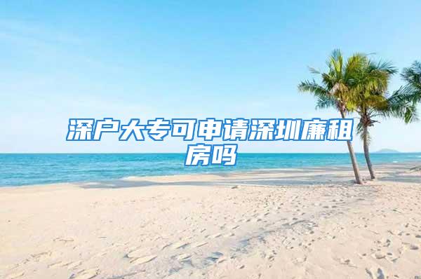 深户大专可申请深圳廉租房吗