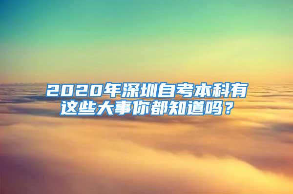 2020年深圳自考本科有这些大事你都知道吗？