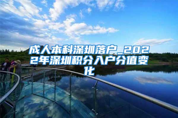 成人本科深圳落户_2022年深圳积分入户分值变化