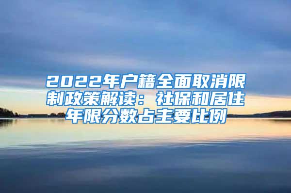 2022年户籍全面取消限制政策解读：社保和居住年限分数占主要比例