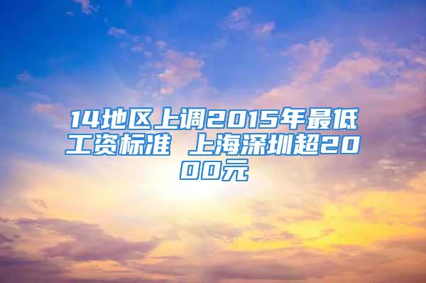 14地区上调2015年最低工资标准 上海深圳超2000元