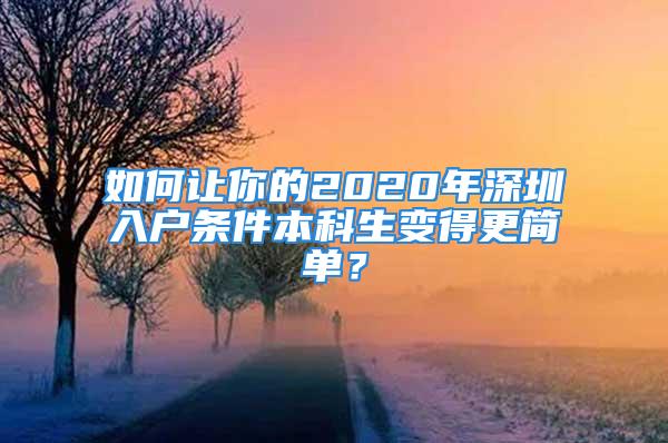 如何让你的2020年深圳入户条件本科生变得更简单？