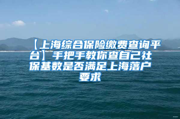 【上海综合保险缴费查询平台】手把手教你查自己社保基数是否满足上海落户要求