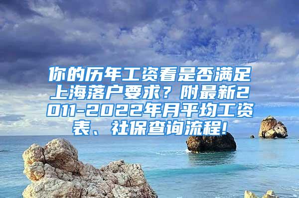 你的历年工资看是否满足上海落户要求？附最新2011-2022年月平均工资表、社保查询流程!