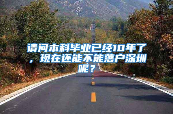 请问本科毕业已经10年了，现在还能不能落户深圳呢？