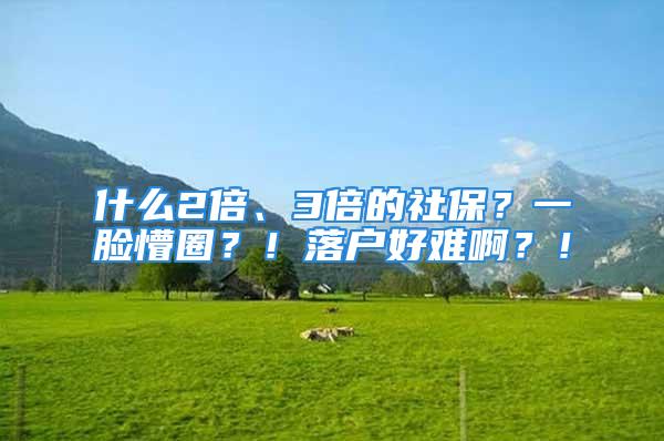 什么2倍、3倍的社保？一脸懵圈？！落户好难啊？！