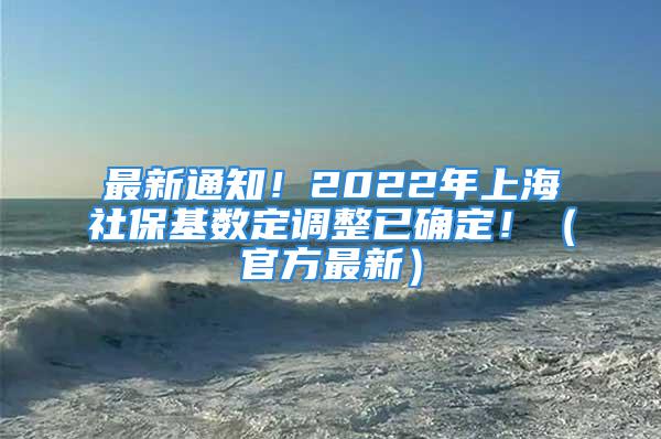 最新通知！2022年上海社保基数定调整已确定！（官方最新）