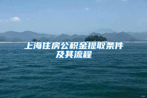 上海住房公积金提取条件及其流程