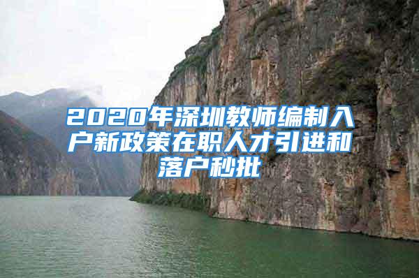 2020年深圳教师编制入户新政策在职人才引进和落户秒批