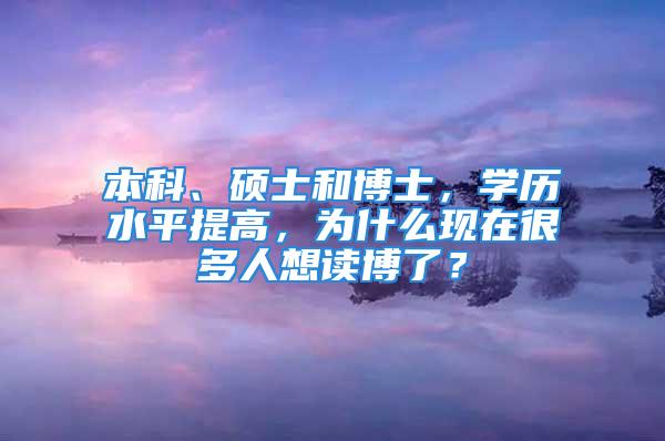 本科、硕士和博士，学历水平提高，为什么现在很多人想读博了？