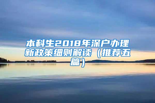 本科生2018年深户办理新政策细则解读（推荐五篇）