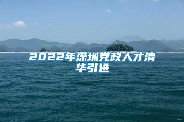 2022年深圳党政人才清华引进