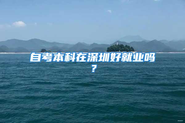 自考本科在深圳好就业吗？