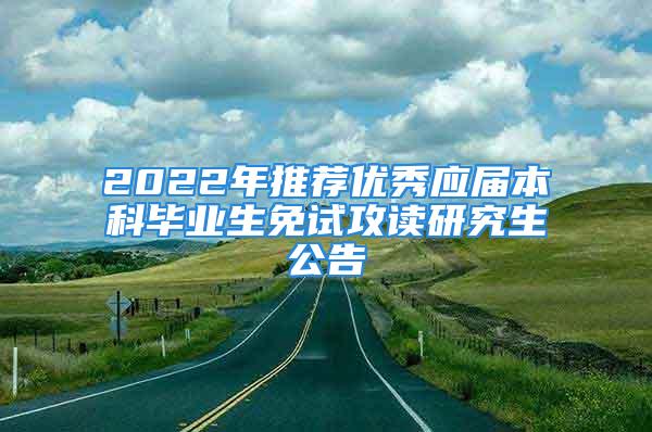 2022年推荐优秀应届本科毕业生免试攻读研究生公告