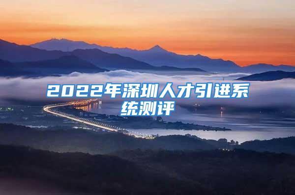 2022年深圳人才引进系统测评