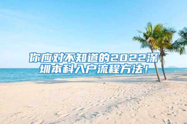 你应对不知道的2022深圳本科入户流程方法！