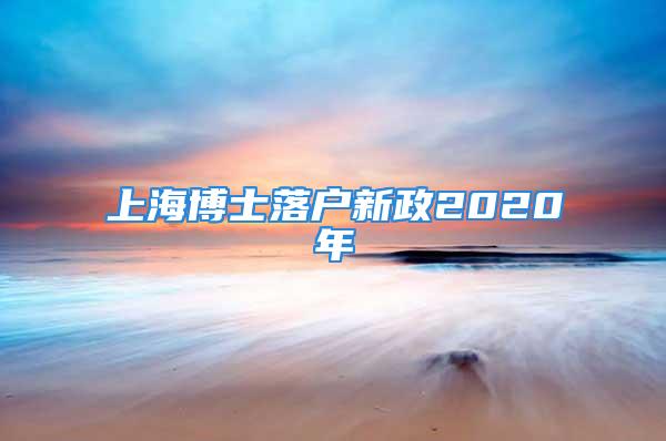 上海博士落户新政2020年