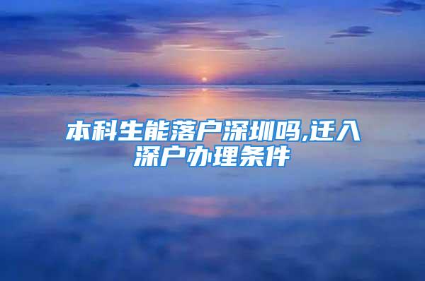 本科生能落户深圳吗,迁入深户办理条件