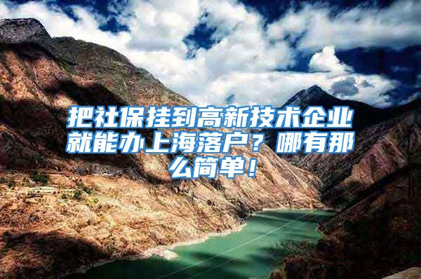 把社保挂到高新技术企业就能办上海落户？哪有那么简单！