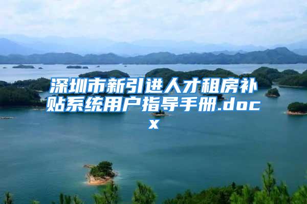 深圳市新引进人才租房补贴系统用户指导手册.docx