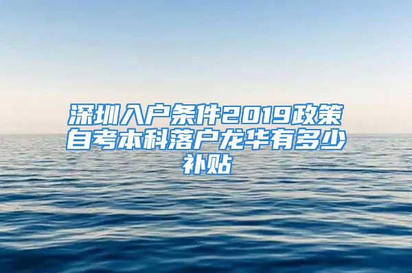 深圳入户条件2019政策自考本科落户龙华有多少补贴