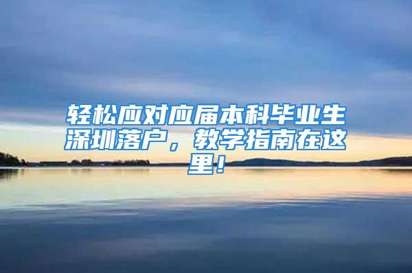 轻松应对应届本科毕业生深圳落户，教学指南在这里！