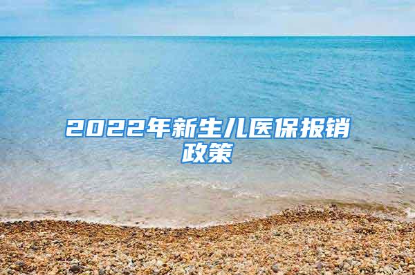 2022年新生儿医保报销政策