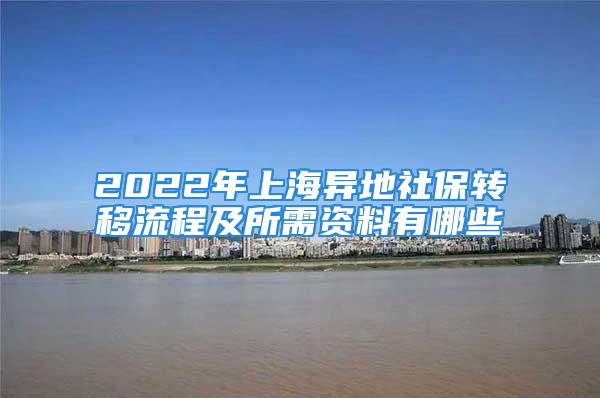 2022年上海异地社保转移流程及所需资料有哪些