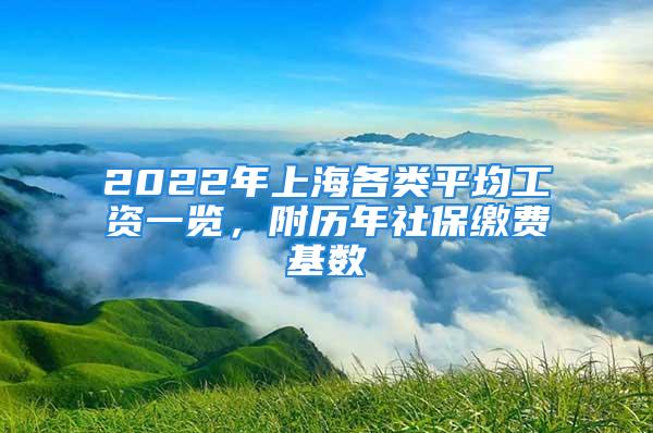 2022年上海各类平均工资一览，附历年社保缴费基数