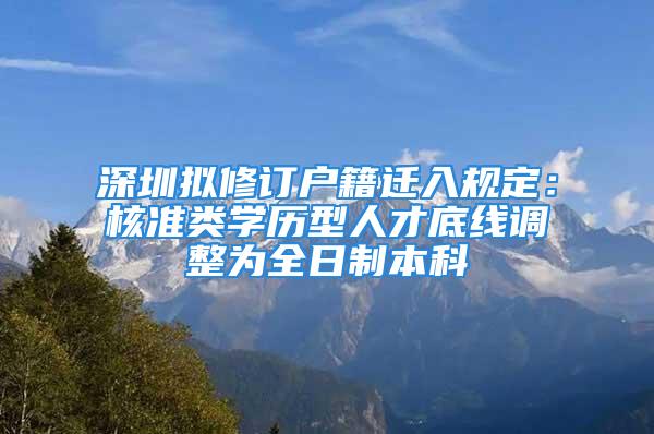 深圳拟修订户籍迁入规定：核准类学历型人才底线调整为全日制本科