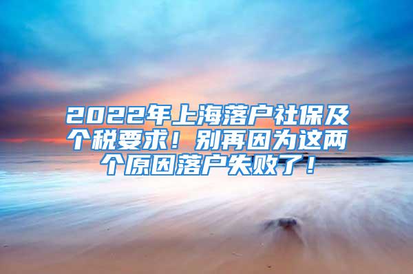 2022年上海落户社保及个税要求！别再因为这两个原因落户失败了！