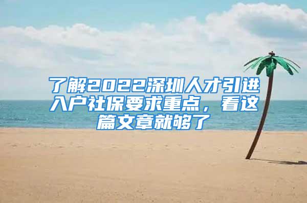 了解2022深圳人才引进入户社保要求重点，看这篇文章就够了