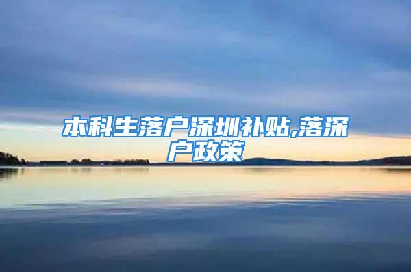 本科生落户深圳补贴,落深户政策