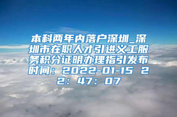 本科两年内落户深圳_深圳市在职人才引进义工服务积分证明办理指引发布时间：2022-01-15 22：47：07