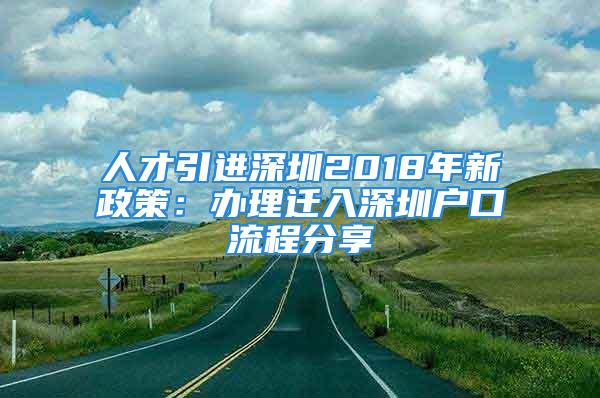 人才引进深圳2018年新政策：办理迁入深圳户口流程分享