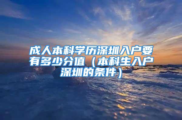 成人本科学历深圳入户要有多少分值（本科生入户深圳的条件）