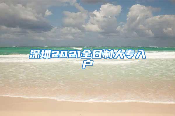 深圳2021全日制大专入户