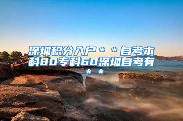 深圳积分入户＊＊自考本科80专科60深圳自考有＊＊