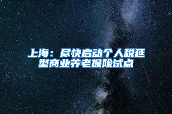 上海：尽快启动个人税延型商业养老保险试点