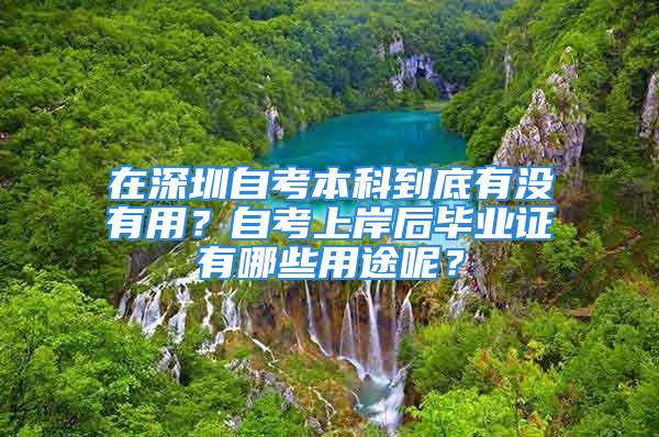 在深圳自考本科到底有没有用？自考上岸后毕业证有哪些用途呢？