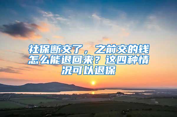 社保断交了，之前交的钱怎么能退回来？这四种情况可以退保