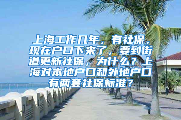 上海工作几年，有社保，现在户口下来了，要到街道更新社保，为什么？上海对本地户口和外地户口有两套社保标准？