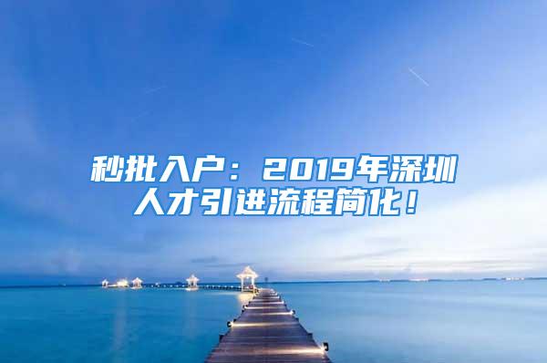 秒批入户：2019年深圳人才引进流程简化！